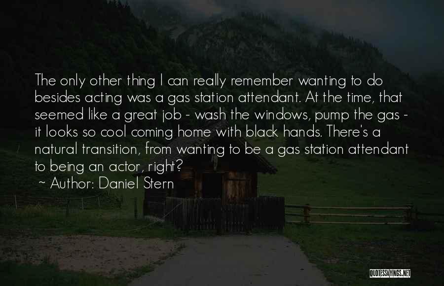 Daniel Stern Quotes: The Only Other Thing I Can Really Remember Wanting To Do Besides Acting Was A Gas Station Attendant. At The