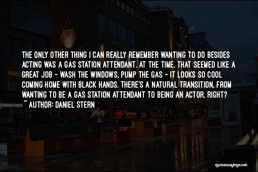 Daniel Stern Quotes: The Only Other Thing I Can Really Remember Wanting To Do Besides Acting Was A Gas Station Attendant. At The