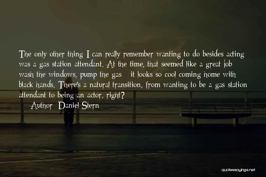 Daniel Stern Quotes: The Only Other Thing I Can Really Remember Wanting To Do Besides Acting Was A Gas Station Attendant. At The