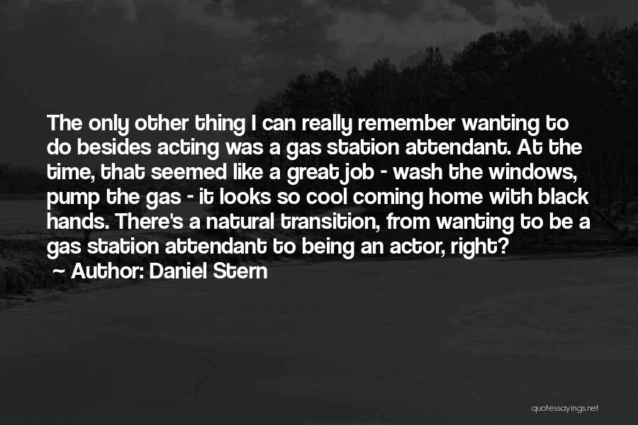 Daniel Stern Quotes: The Only Other Thing I Can Really Remember Wanting To Do Besides Acting Was A Gas Station Attendant. At The