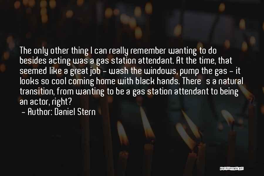 Daniel Stern Quotes: The Only Other Thing I Can Really Remember Wanting To Do Besides Acting Was A Gas Station Attendant. At The