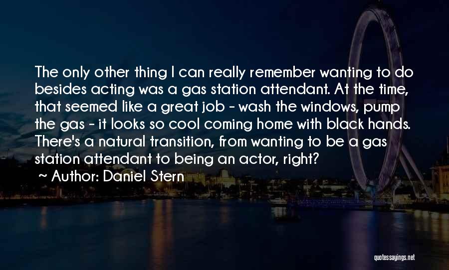 Daniel Stern Quotes: The Only Other Thing I Can Really Remember Wanting To Do Besides Acting Was A Gas Station Attendant. At The