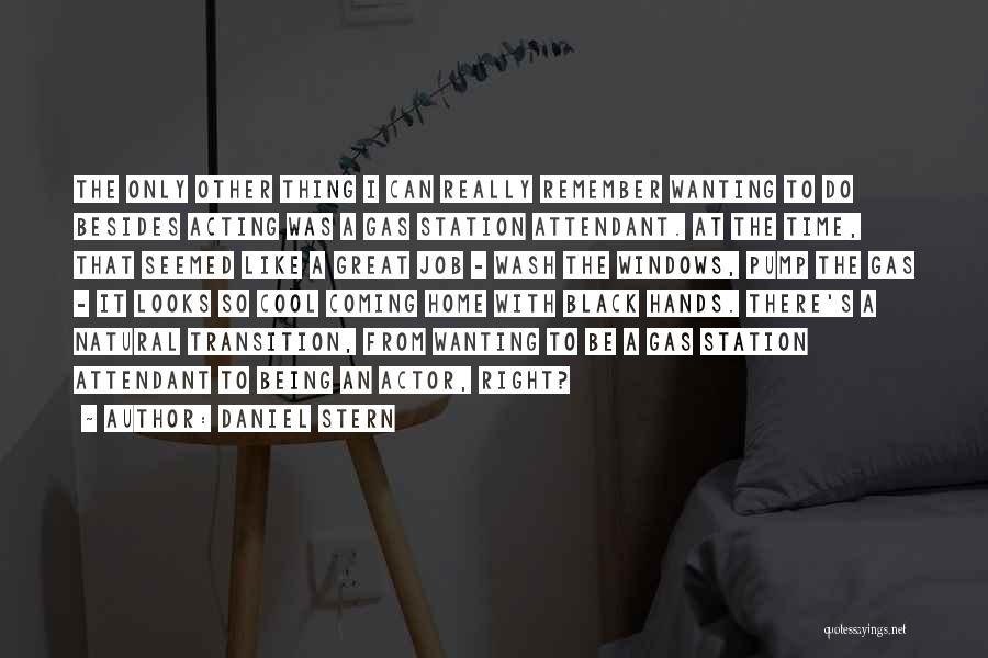 Daniel Stern Quotes: The Only Other Thing I Can Really Remember Wanting To Do Besides Acting Was A Gas Station Attendant. At The