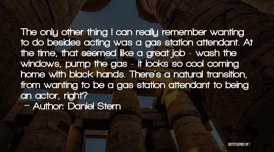 Daniel Stern Quotes: The Only Other Thing I Can Really Remember Wanting To Do Besides Acting Was A Gas Station Attendant. At The