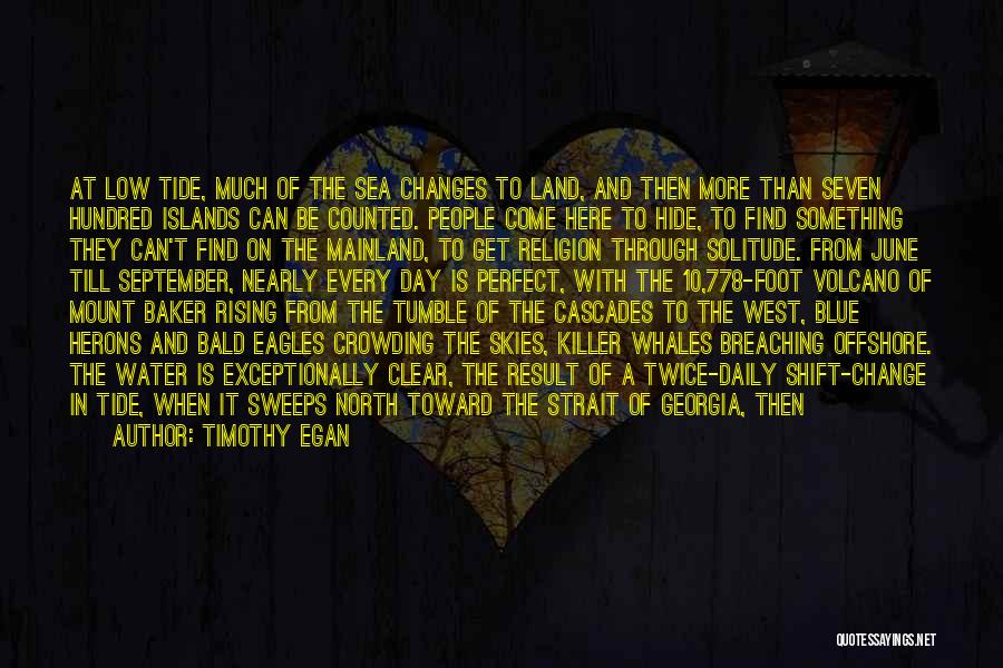 Timothy Egan Quotes: At Low Tide, Much Of The Sea Changes To Land, And Then More Than Seven Hundred Islands Can Be Counted.