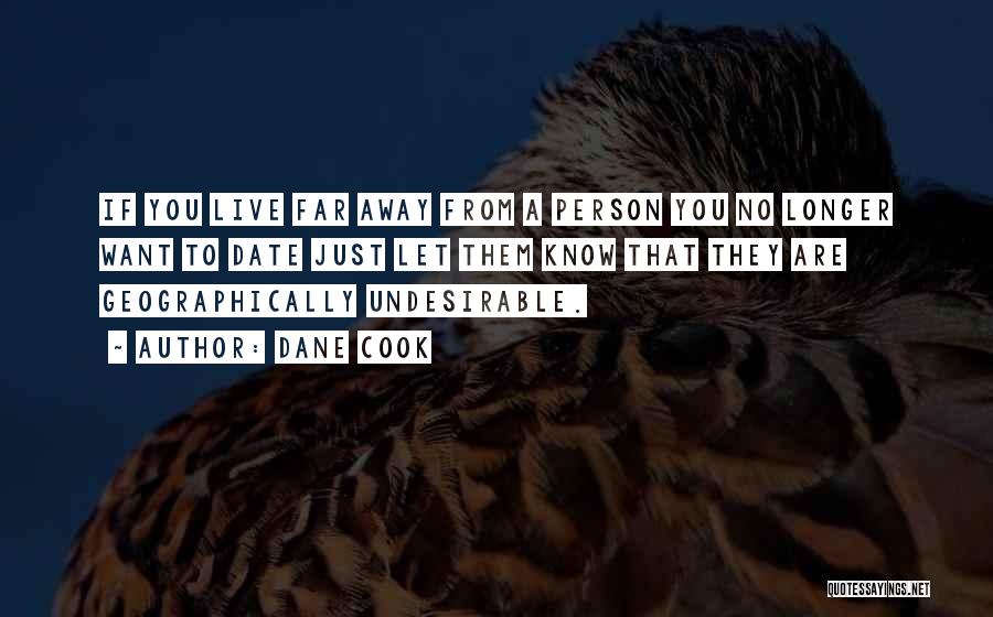 Dane Cook Quotes: If You Live Far Away From A Person You No Longer Want To Date Just Let Them Know That They