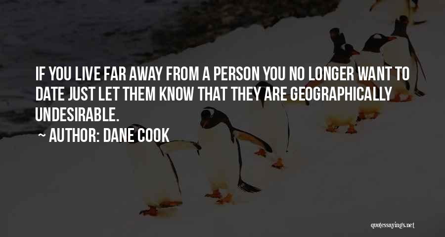 Dane Cook Quotes: If You Live Far Away From A Person You No Longer Want To Date Just Let Them Know That They
