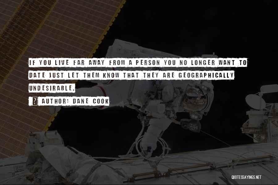 Dane Cook Quotes: If You Live Far Away From A Person You No Longer Want To Date Just Let Them Know That They