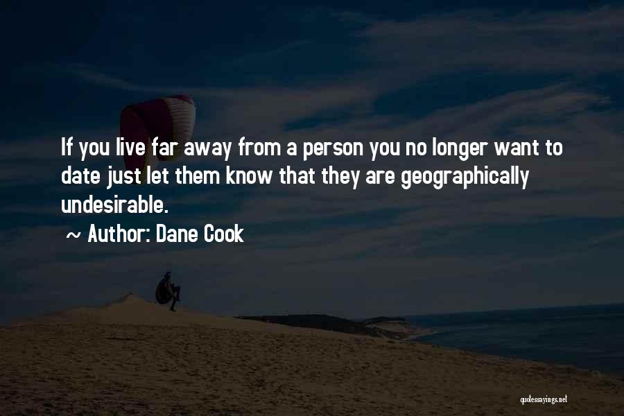 Dane Cook Quotes: If You Live Far Away From A Person You No Longer Want To Date Just Let Them Know That They