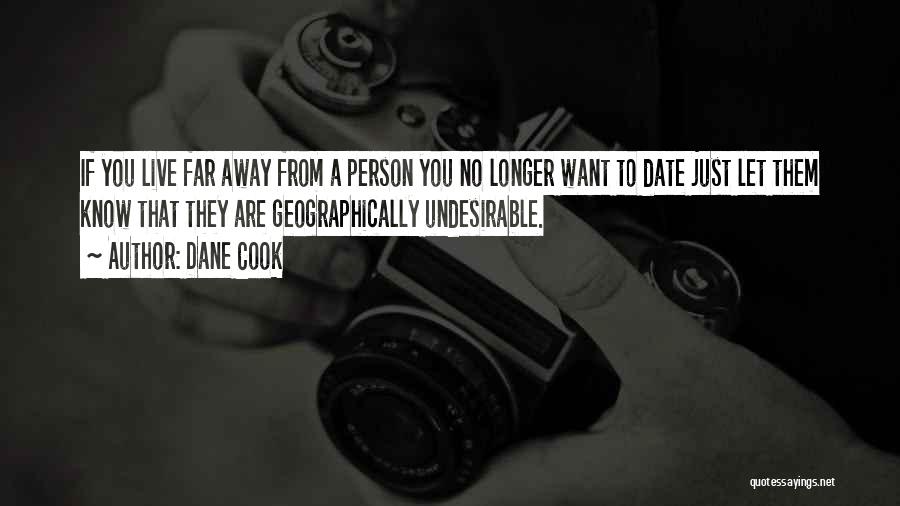 Dane Cook Quotes: If You Live Far Away From A Person You No Longer Want To Date Just Let Them Know That They