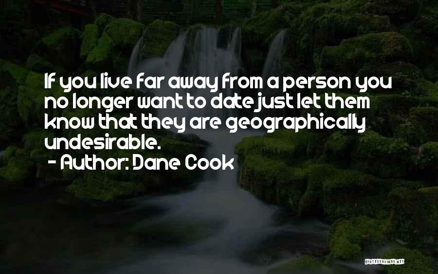 Dane Cook Quotes: If You Live Far Away From A Person You No Longer Want To Date Just Let Them Know That They