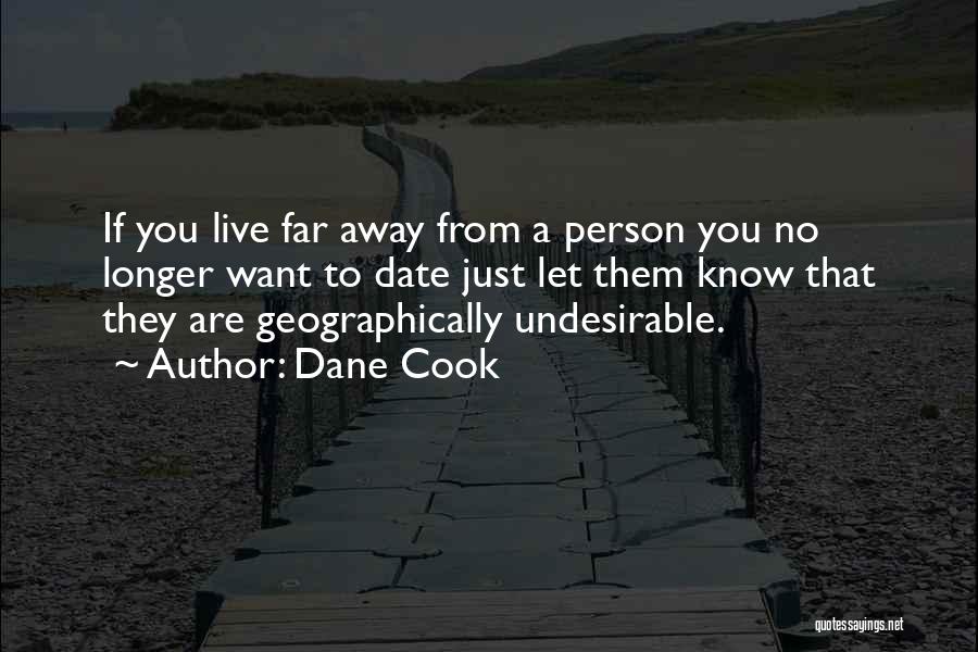 Dane Cook Quotes: If You Live Far Away From A Person You No Longer Want To Date Just Let Them Know That They