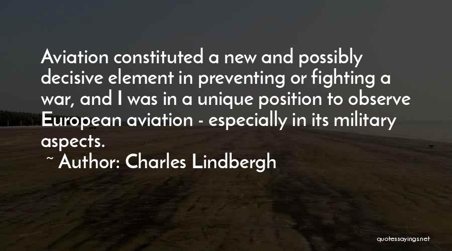 Charles Lindbergh Quotes: Aviation Constituted A New And Possibly Decisive Element In Preventing Or Fighting A War, And I Was In A Unique