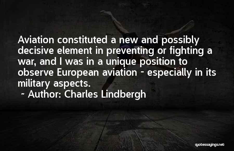 Charles Lindbergh Quotes: Aviation Constituted A New And Possibly Decisive Element In Preventing Or Fighting A War, And I Was In A Unique