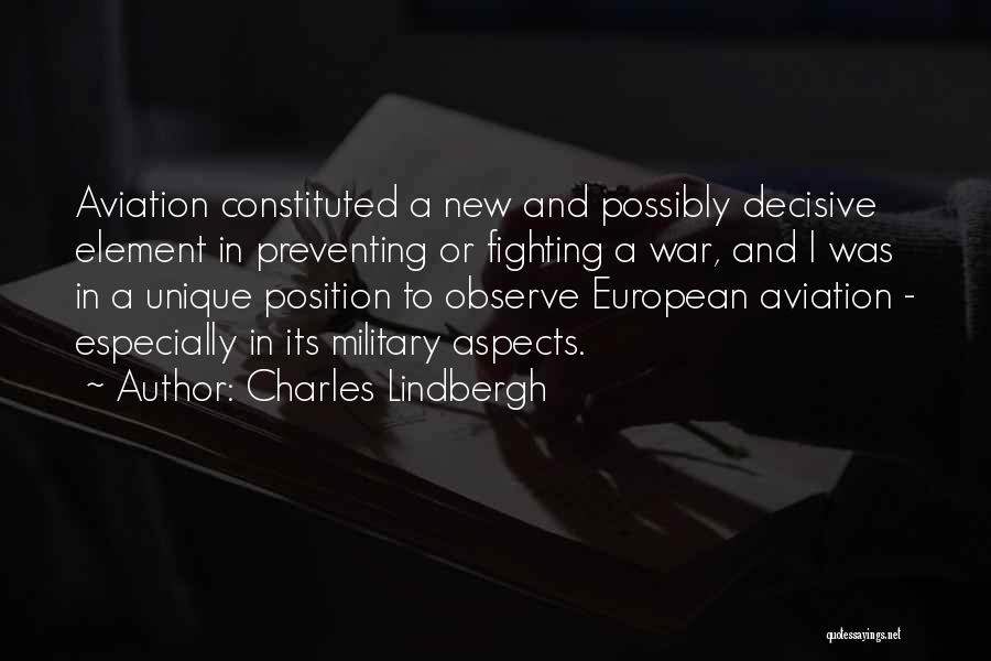 Charles Lindbergh Quotes: Aviation Constituted A New And Possibly Decisive Element In Preventing Or Fighting A War, And I Was In A Unique