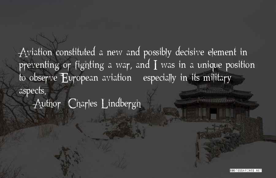 Charles Lindbergh Quotes: Aviation Constituted A New And Possibly Decisive Element In Preventing Or Fighting A War, And I Was In A Unique