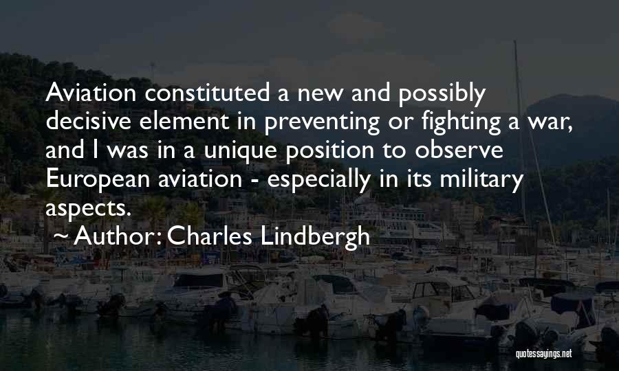 Charles Lindbergh Quotes: Aviation Constituted A New And Possibly Decisive Element In Preventing Or Fighting A War, And I Was In A Unique