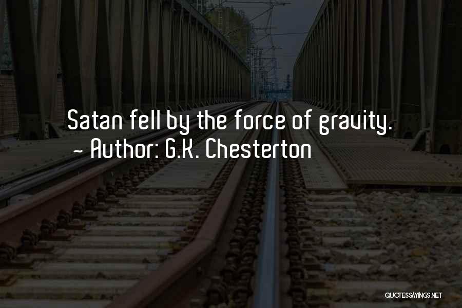 G.K. Chesterton Quotes: Satan Fell By The Force Of Gravity.