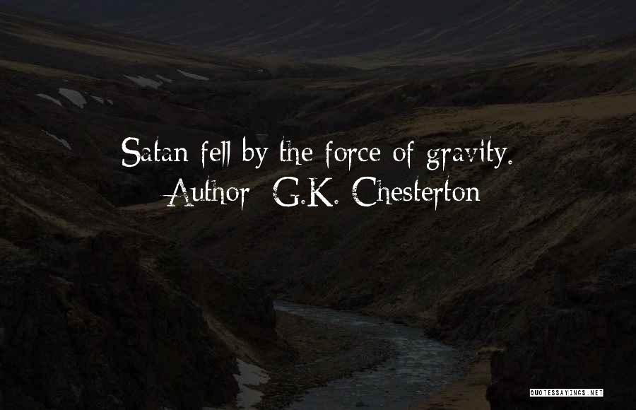 G.K. Chesterton Quotes: Satan Fell By The Force Of Gravity.