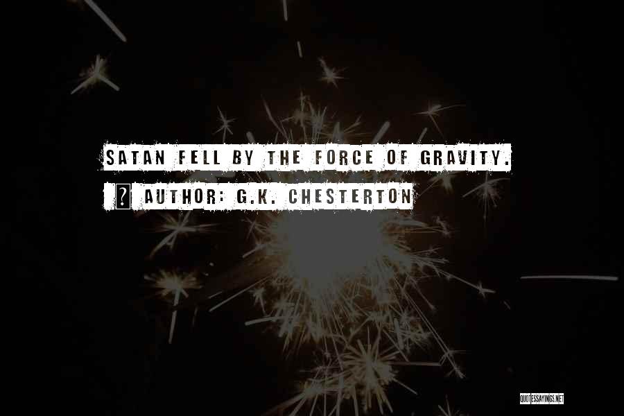 G.K. Chesterton Quotes: Satan Fell By The Force Of Gravity.