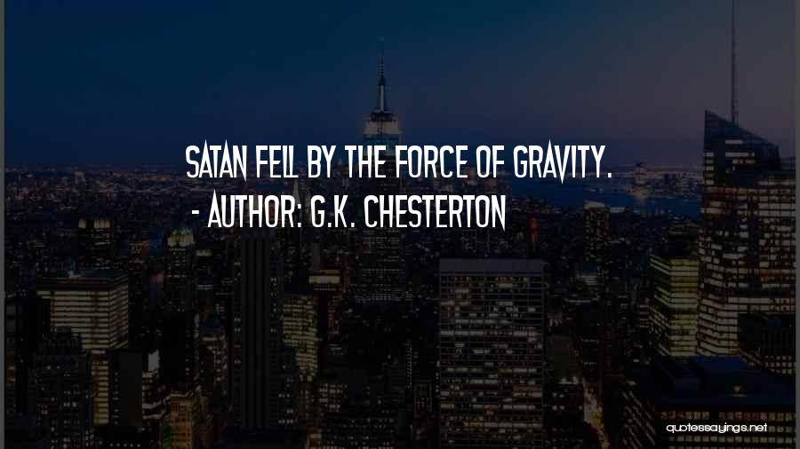 G.K. Chesterton Quotes: Satan Fell By The Force Of Gravity.