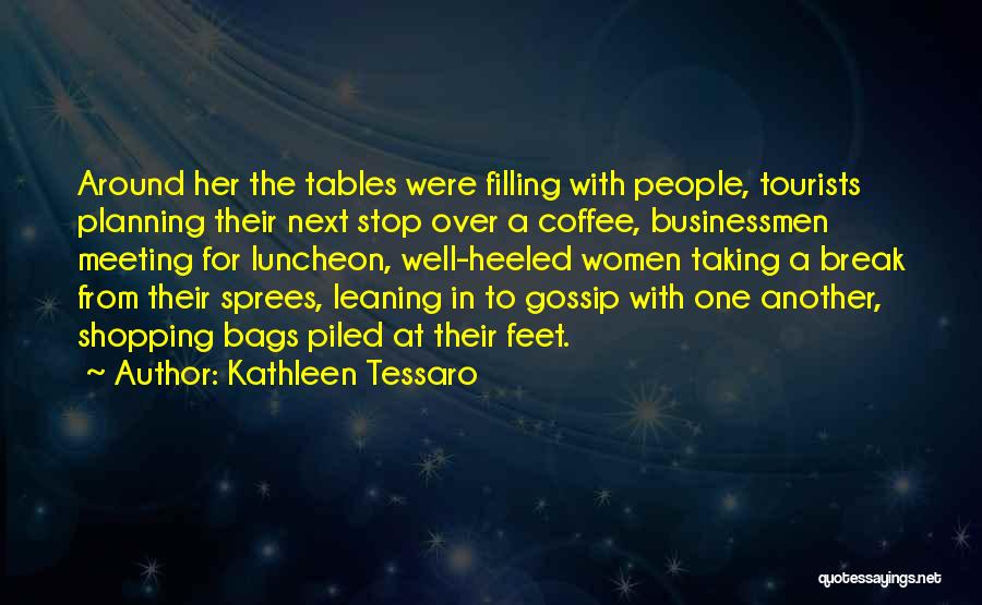 Kathleen Tessaro Quotes: Around Her The Tables Were Filling With People, Tourists Planning Their Next Stop Over A Coffee, Businessmen Meeting For Luncheon,