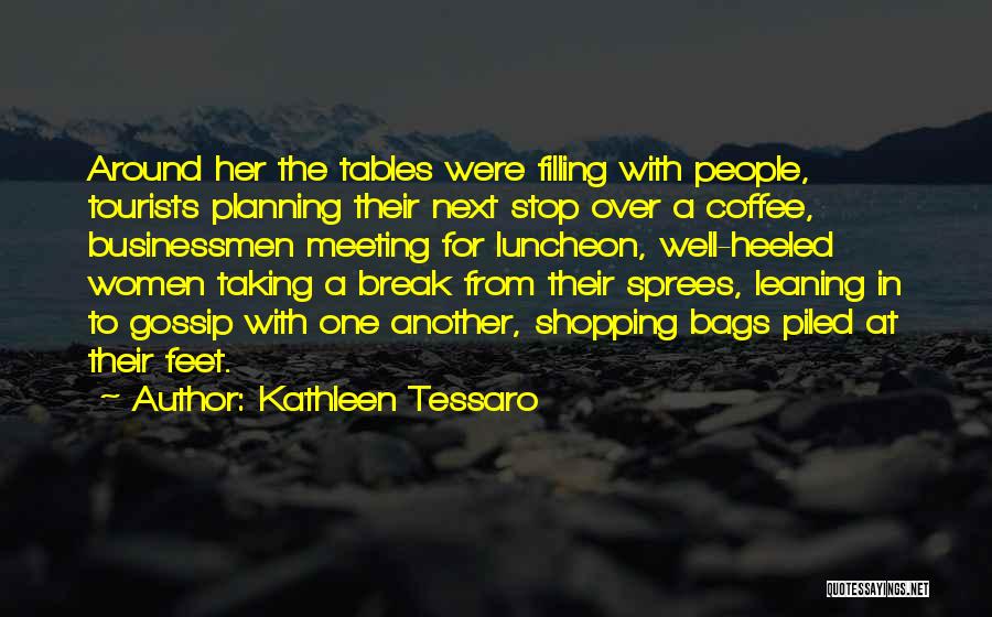 Kathleen Tessaro Quotes: Around Her The Tables Were Filling With People, Tourists Planning Their Next Stop Over A Coffee, Businessmen Meeting For Luncheon,