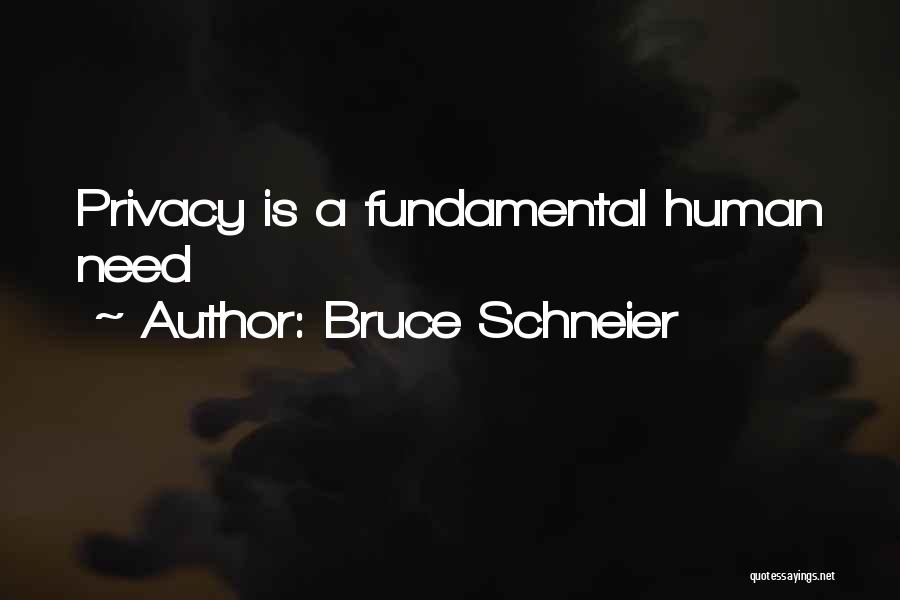 Bruce Schneier Quotes: Privacy Is A Fundamental Human Need