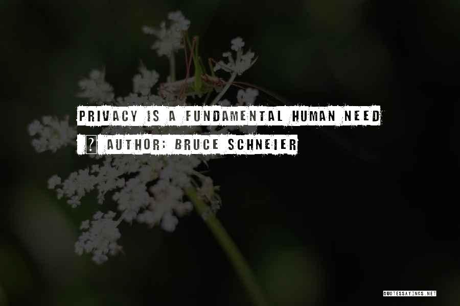 Bruce Schneier Quotes: Privacy Is A Fundamental Human Need