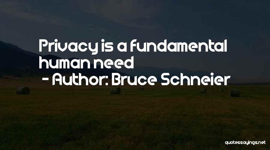 Bruce Schneier Quotes: Privacy Is A Fundamental Human Need