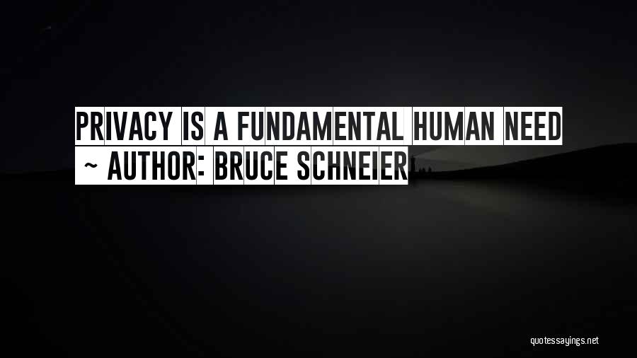 Bruce Schneier Quotes: Privacy Is A Fundamental Human Need
