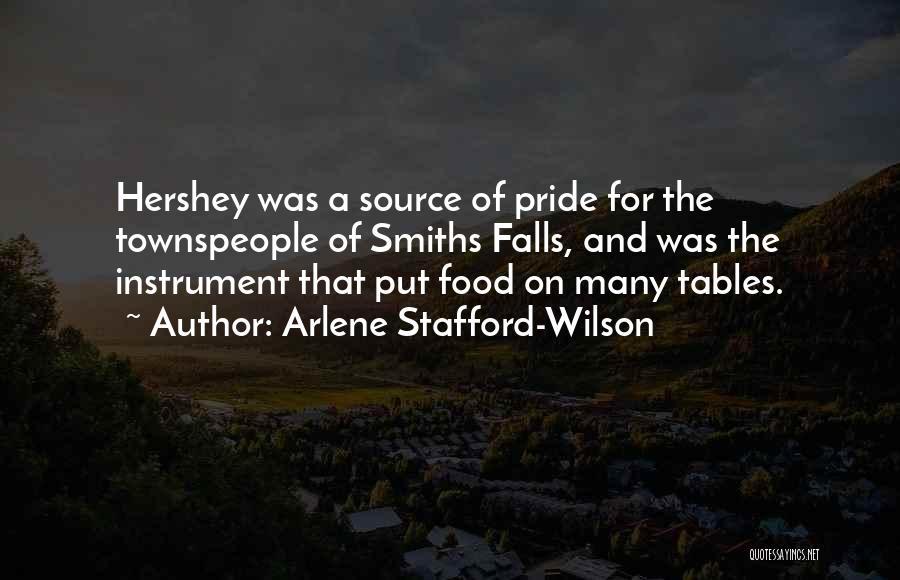 Arlene Stafford-Wilson Quotes: Hershey Was A Source Of Pride For The Townspeople Of Smiths Falls, And Was The Instrument That Put Food On