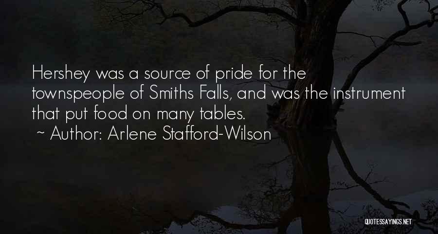 Arlene Stafford-Wilson Quotes: Hershey Was A Source Of Pride For The Townspeople Of Smiths Falls, And Was The Instrument That Put Food On