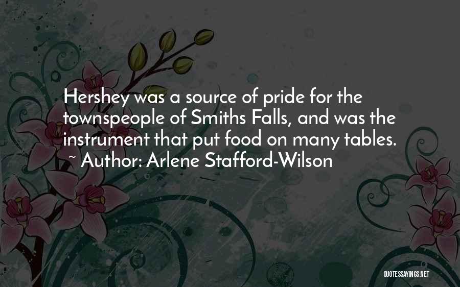 Arlene Stafford-Wilson Quotes: Hershey Was A Source Of Pride For The Townspeople Of Smiths Falls, And Was The Instrument That Put Food On