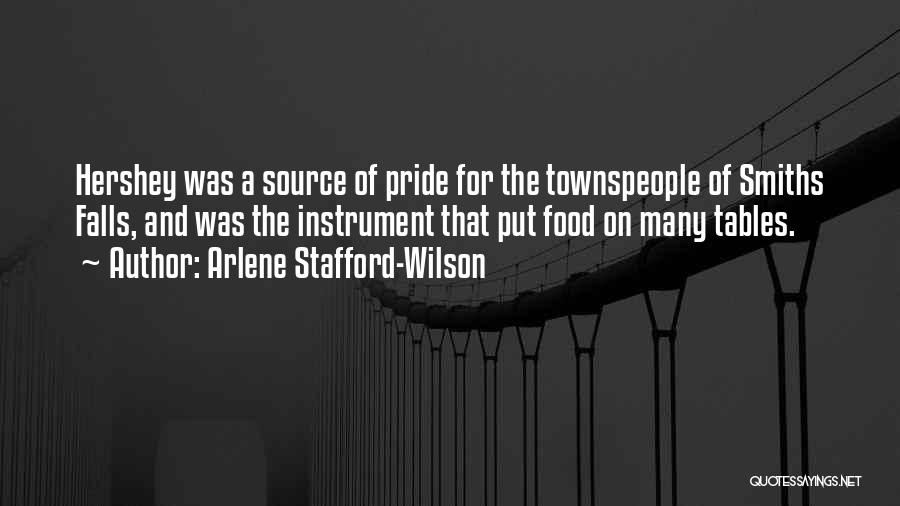 Arlene Stafford-Wilson Quotes: Hershey Was A Source Of Pride For The Townspeople Of Smiths Falls, And Was The Instrument That Put Food On