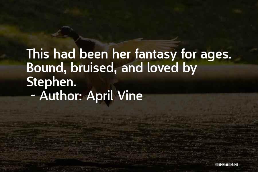 April Vine Quotes: This Had Been Her Fantasy For Ages. Bound, Bruised, And Loved By Stephen.