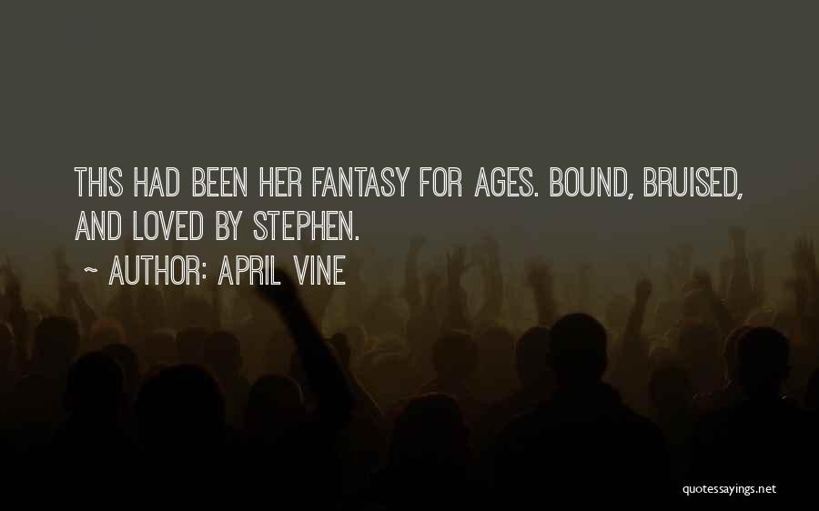 April Vine Quotes: This Had Been Her Fantasy For Ages. Bound, Bruised, And Loved By Stephen.