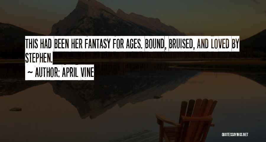 April Vine Quotes: This Had Been Her Fantasy For Ages. Bound, Bruised, And Loved By Stephen.