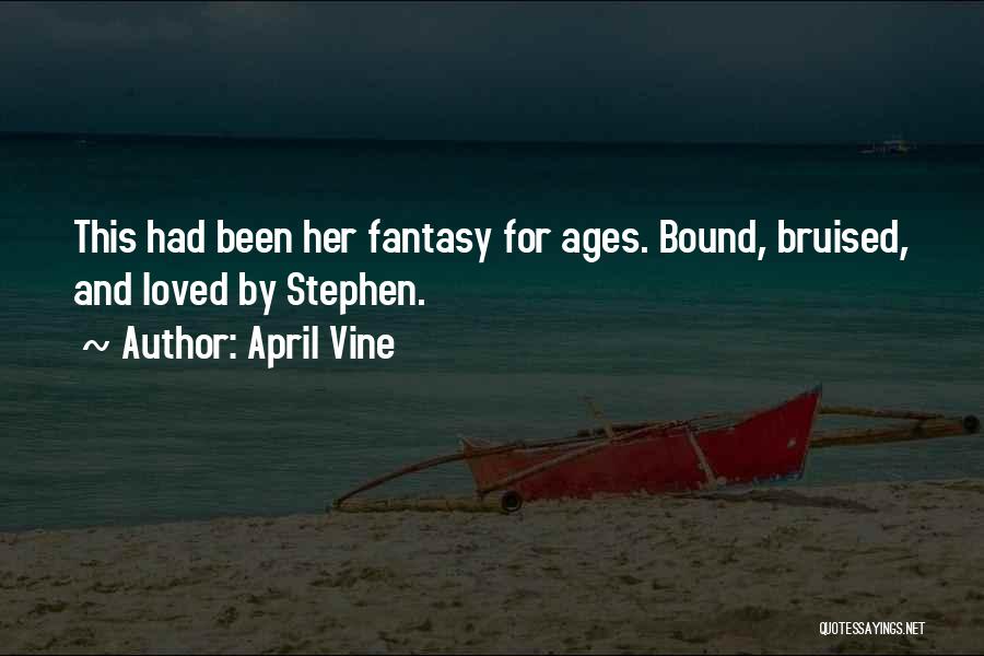 April Vine Quotes: This Had Been Her Fantasy For Ages. Bound, Bruised, And Loved By Stephen.