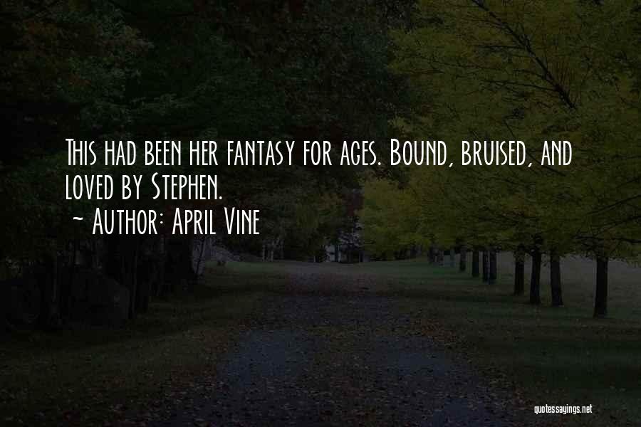 April Vine Quotes: This Had Been Her Fantasy For Ages. Bound, Bruised, And Loved By Stephen.