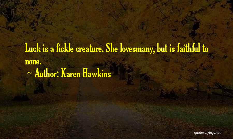 Karen Hawkins Quotes: Luck Is A Fickle Creature. She Lovesmany, But Is Faithful To None.