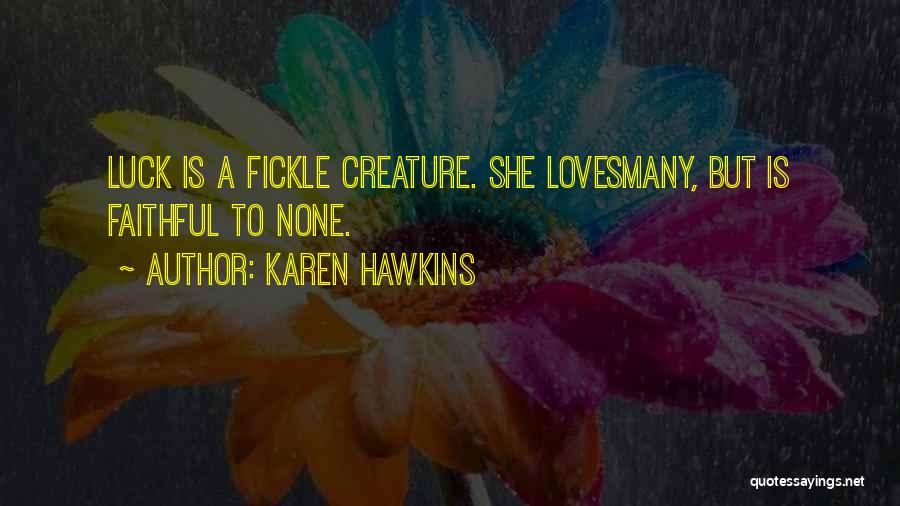 Karen Hawkins Quotes: Luck Is A Fickle Creature. She Lovesmany, But Is Faithful To None.