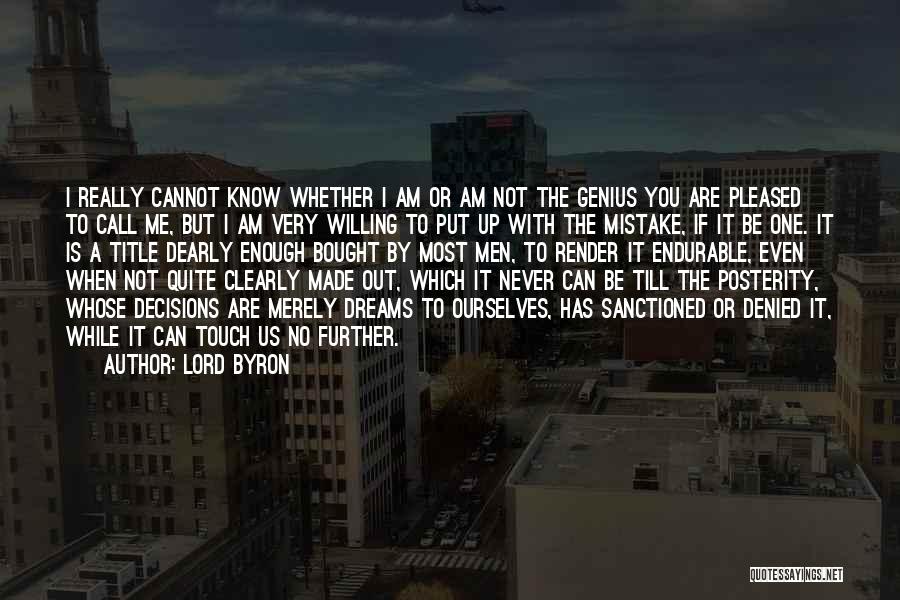 Lord Byron Quotes: I Really Cannot Know Whether I Am Or Am Not The Genius You Are Pleased To Call Me, But I