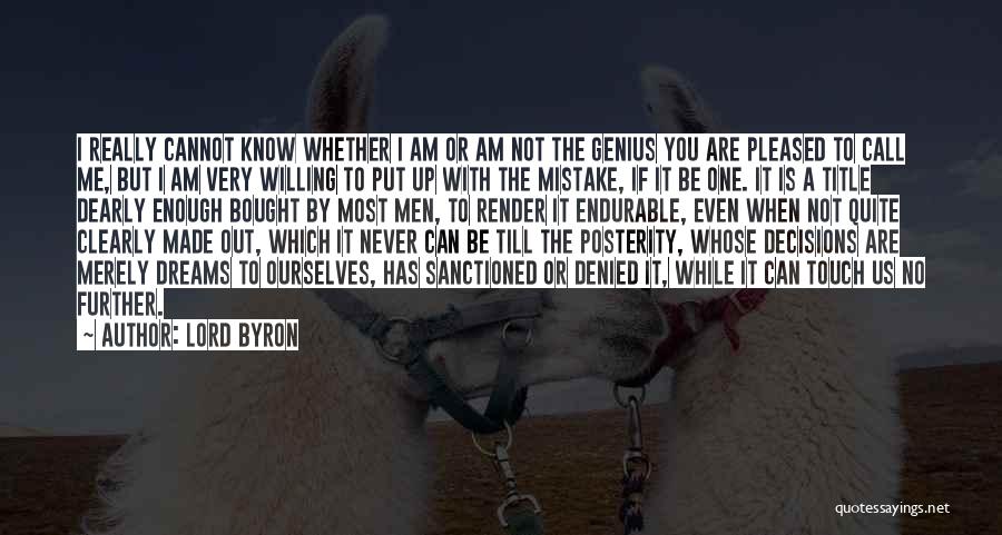 Lord Byron Quotes: I Really Cannot Know Whether I Am Or Am Not The Genius You Are Pleased To Call Me, But I