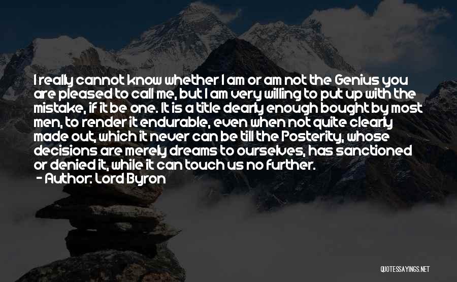 Lord Byron Quotes: I Really Cannot Know Whether I Am Or Am Not The Genius You Are Pleased To Call Me, But I
