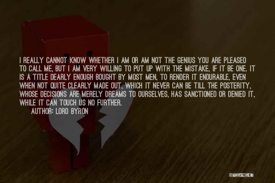 Lord Byron Quotes: I Really Cannot Know Whether I Am Or Am Not The Genius You Are Pleased To Call Me, But I