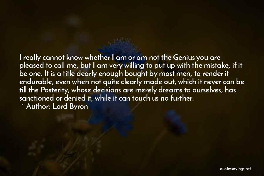 Lord Byron Quotes: I Really Cannot Know Whether I Am Or Am Not The Genius You Are Pleased To Call Me, But I