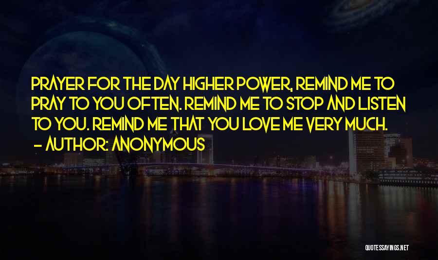 Anonymous Quotes: Prayer For The Day Higher Power, Remind Me To Pray To You Often. Remind Me To Stop And Listen To