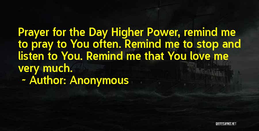 Anonymous Quotes: Prayer For The Day Higher Power, Remind Me To Pray To You Often. Remind Me To Stop And Listen To