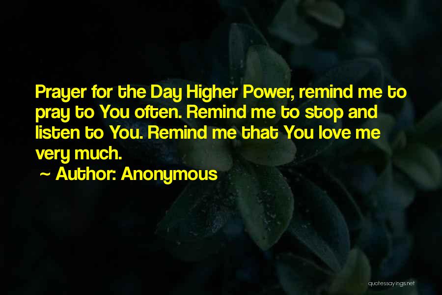 Anonymous Quotes: Prayer For The Day Higher Power, Remind Me To Pray To You Often. Remind Me To Stop And Listen To